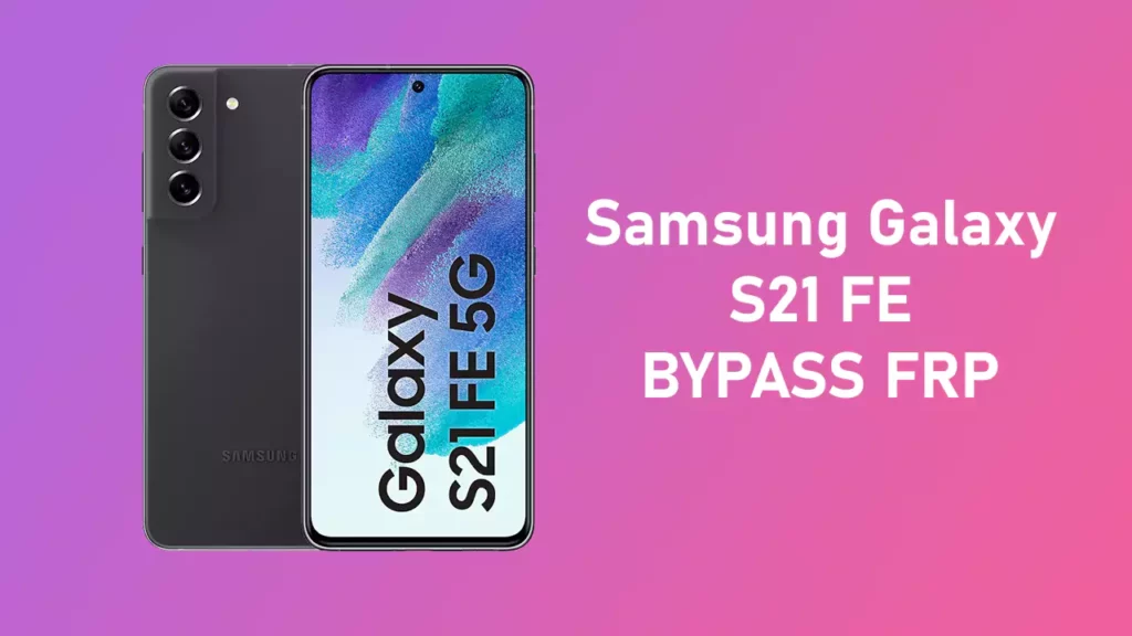 Samsung S21 FE FRP Bypass